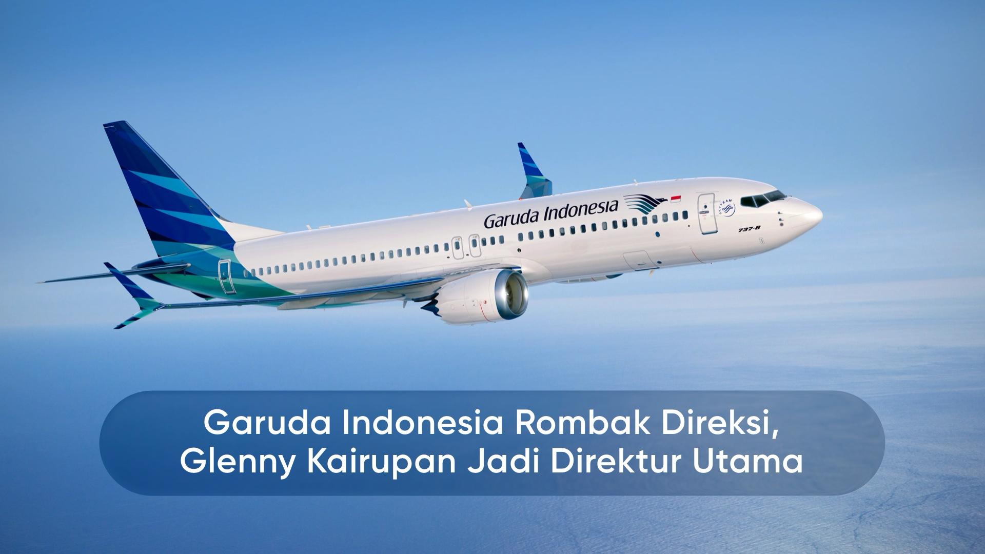 Garuda Indonesia Rombak Direksi, Glenny Kairupan Jadi Direktur Utama Garuda Indonesia